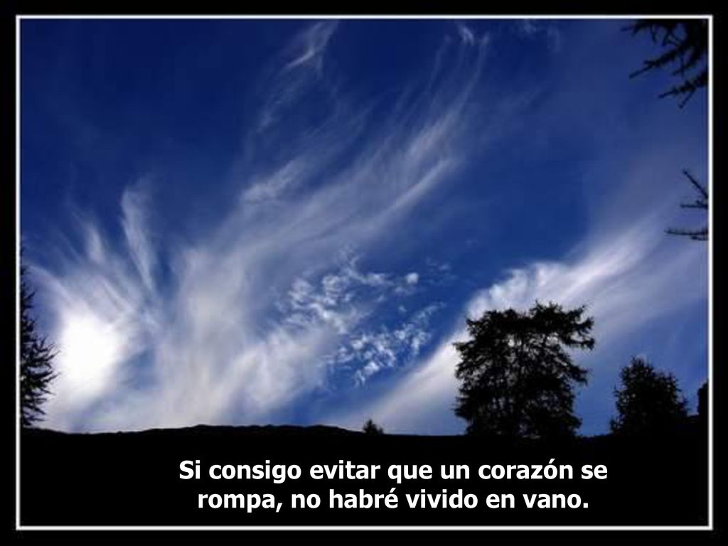 Si consigo evitar que un corazón se rompa, no habré vivido en vano.