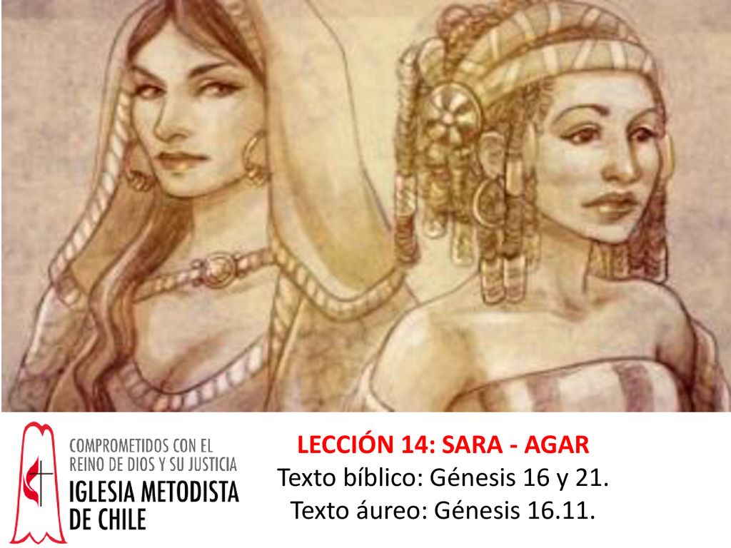 LECCIÓN 14: SARA - AGAR Texto bíblico: Génesis 16 y 21