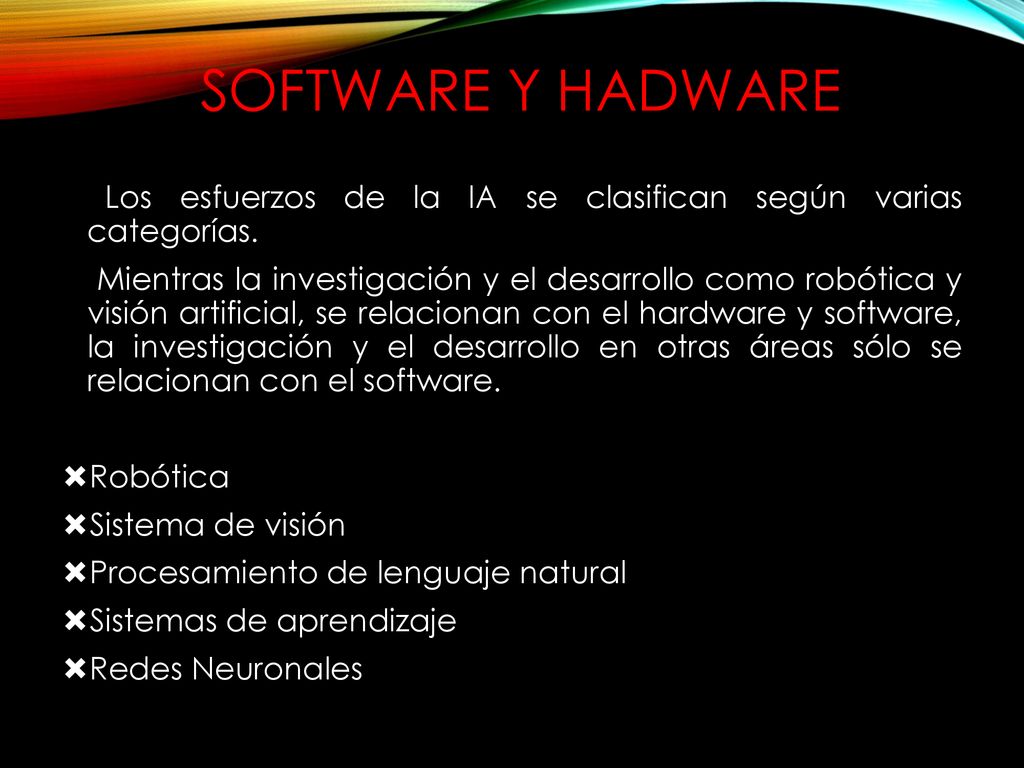 SOFTWARE Y HADWARE Los esfuerzos de la IA se clasifican según varias categorías.