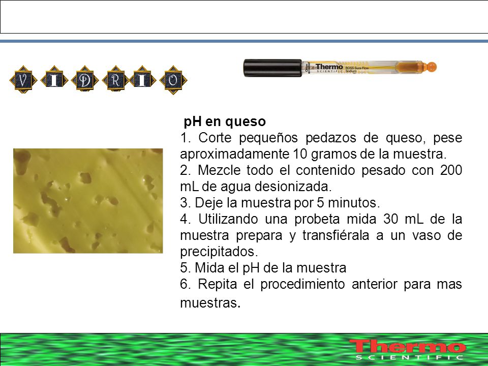 pH en queso 1. Corte pequeños pedazos de queso, pese aproximadamente 10 gramos de la muestra.