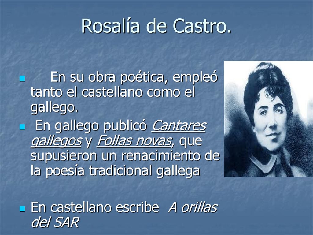 Rosalía de Castro. En su obra poética, empleó tanto el castellano como el gallego.