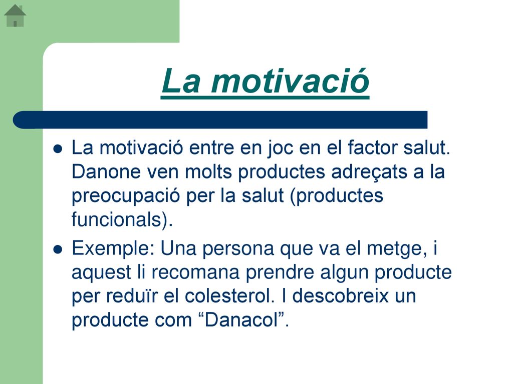 La motivació La motivació entre en joc en el factor salut. Danone ven molts productes adreçats a la preocupació per la salut (productes funcionals).