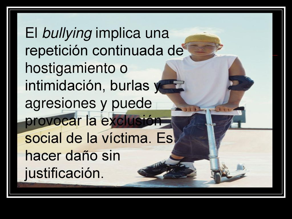 El bullying implica una repetición continuada de hostigamiento o intimidación, burlas y agresiones y puede provocar la exclusión social de la víctima.