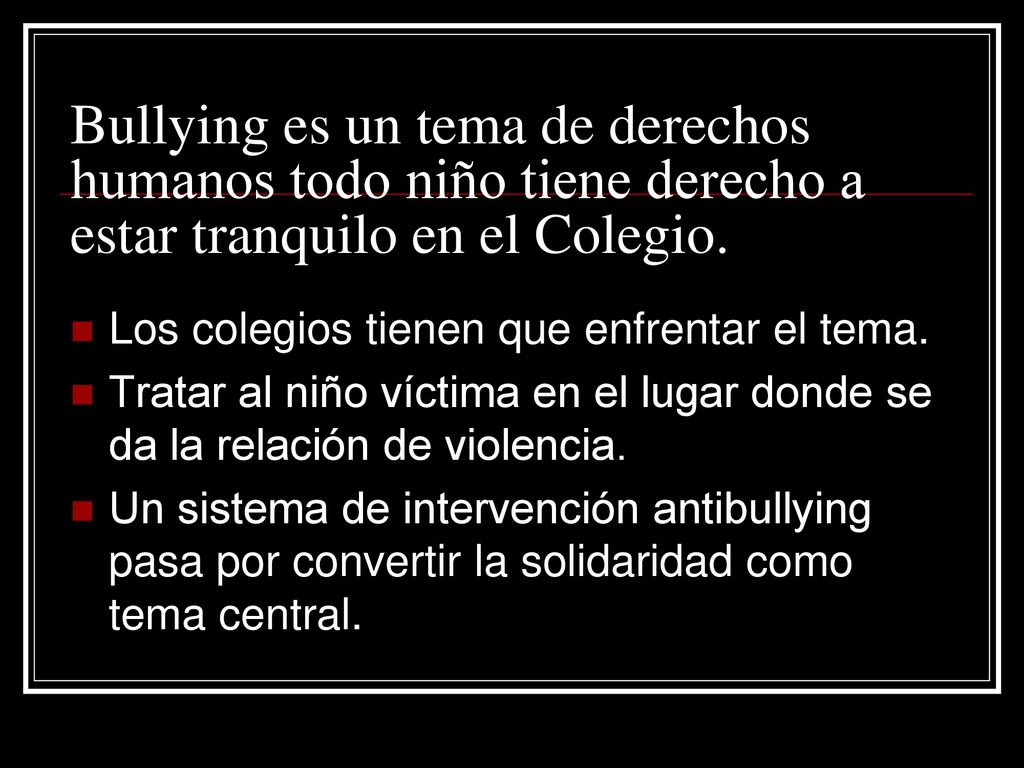 Bullying es un tema de derechos humanos todo niño tiene derecho a estar tranquilo en el Colegio.