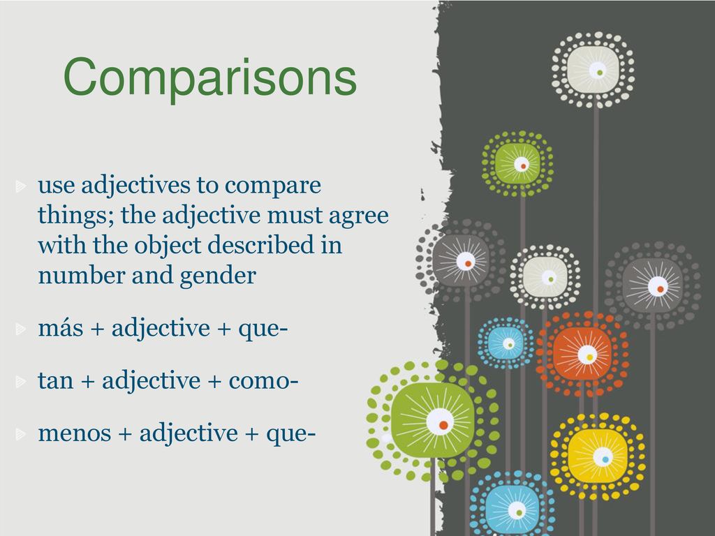 Comparisons use adjectives to compare things; the adjective must agree with the object described in number and gender.