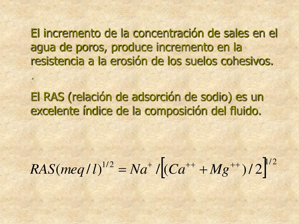 El incremento de la concentración de sales en el agua de poros, produce incremento en la resistencia a la erosión de los suelos cohesivos. .
