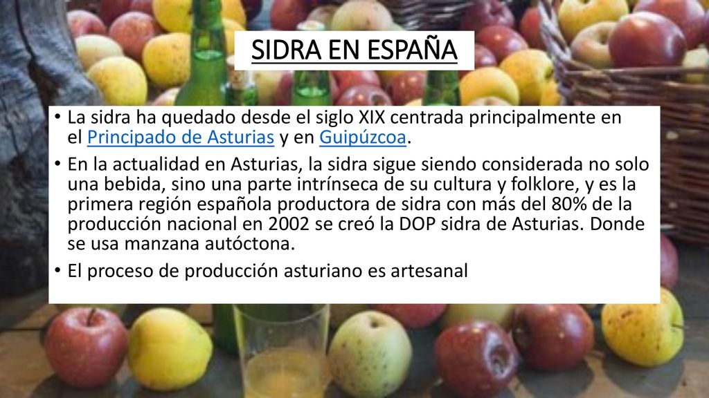 SIDRA EN ESPAÑA La sidra ha quedado desde el siglo XIX centrada principalmente en el Principado de Asturias y en Guipúzcoa.