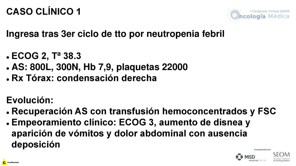 CASO CLÍNICO 1 Ingresa tras 3er ciclo de tto por neutropenia febril. ECOG 2, Tª AS: 800L, 300N, Hb 7,9, plaquetas