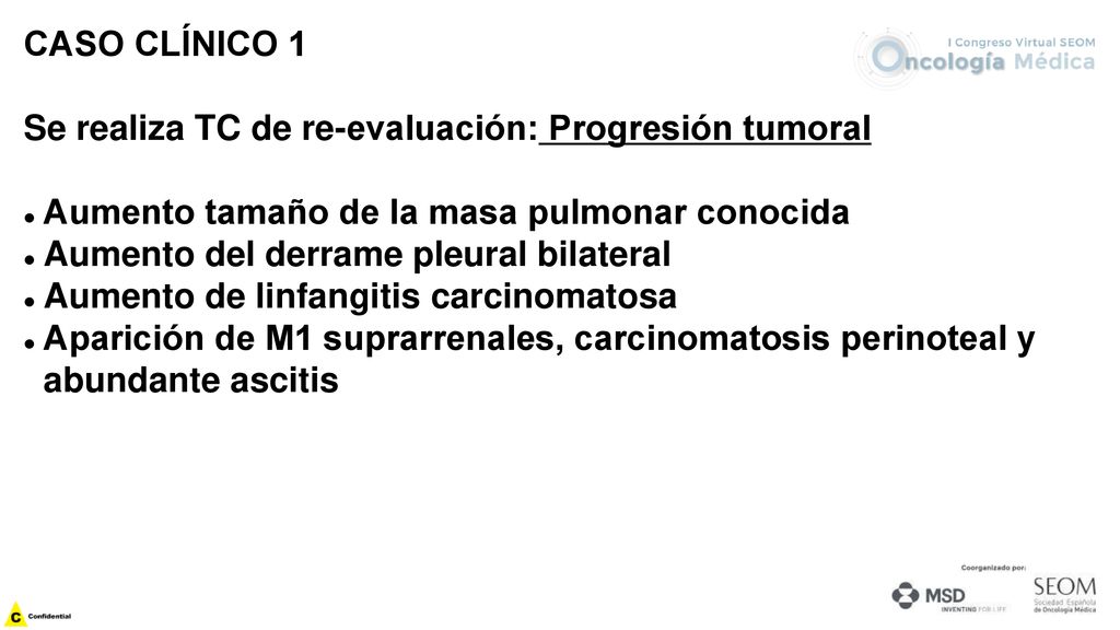 CASO CLÍNICO 1 Se realiza TC de re-evaluación: Progresión tumoral. Aumento tamaño de la masa pulmonar conocida.