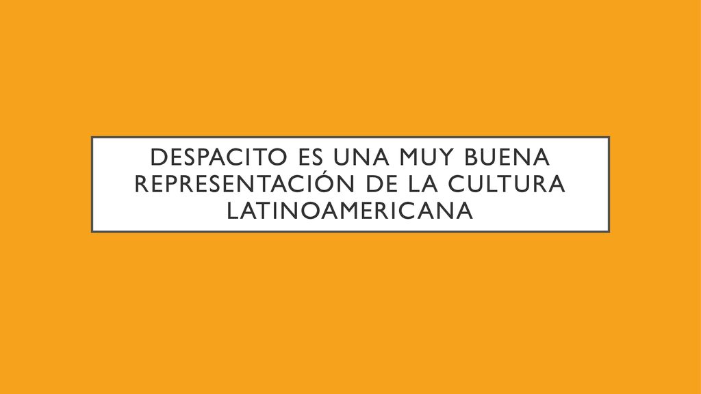 Despacito es una muy buena representación de la cultura Latinoamericana