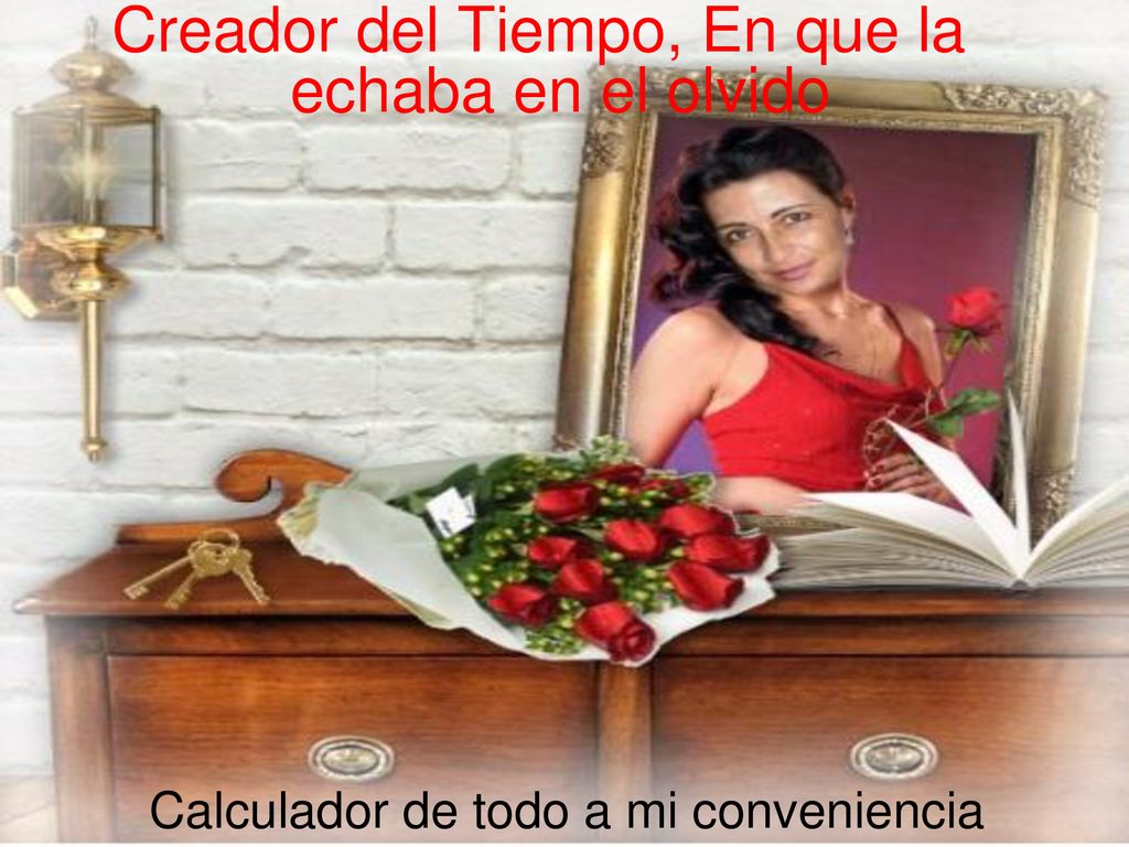 Creador del Tiempo, En que la echaba en el olvido