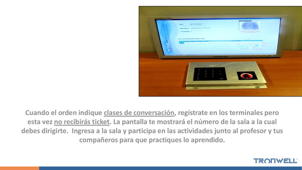Cuando el orden indique clases de conversación, regístrate en los terminales pero esta vez no recibirás ticket.