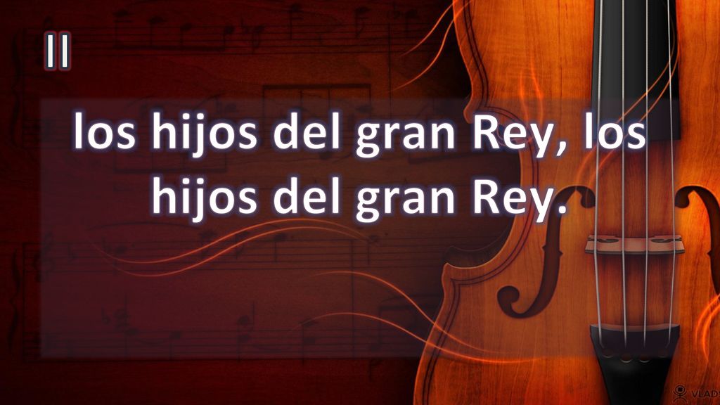 los hijos del gran Rey, los hijos del gran Rey.