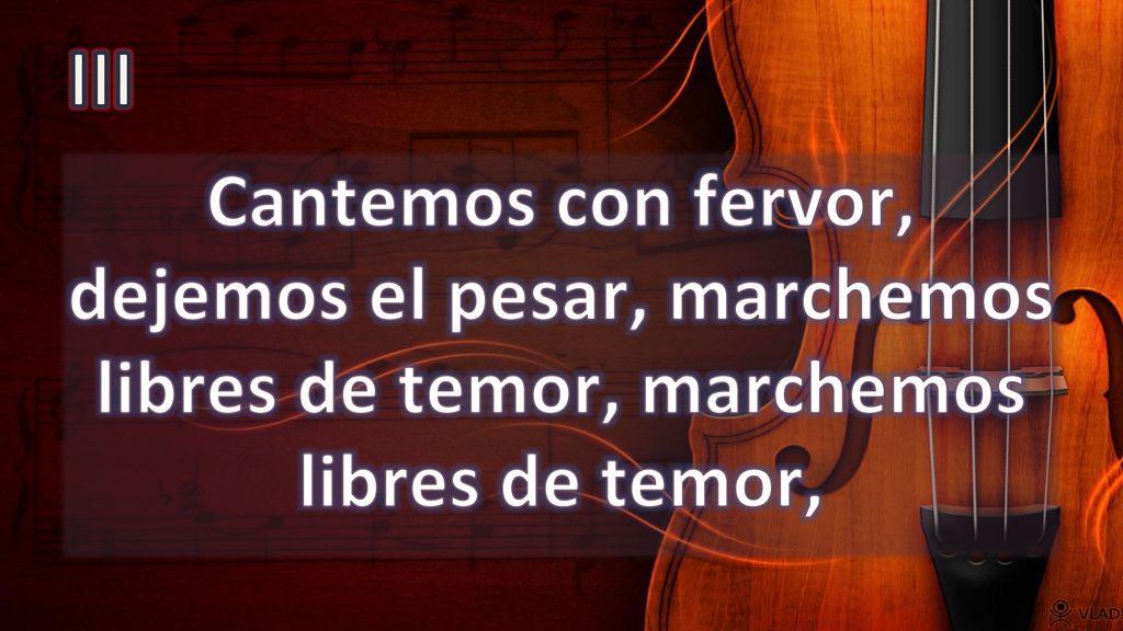 III Cantemos con fervor, dejemos el pesar, marchemos libres de temor, marchemos libres de temor,