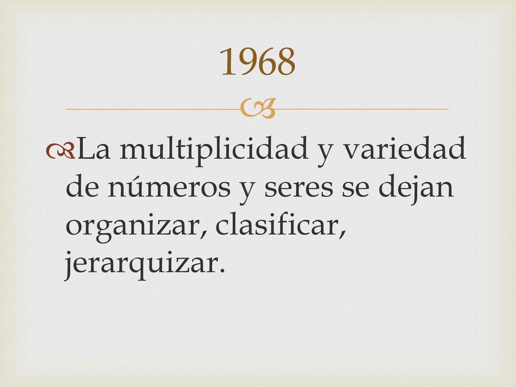 1968 La multiplicidad y variedad de números y seres se dejan organizar, clasificar, jerarquizar.