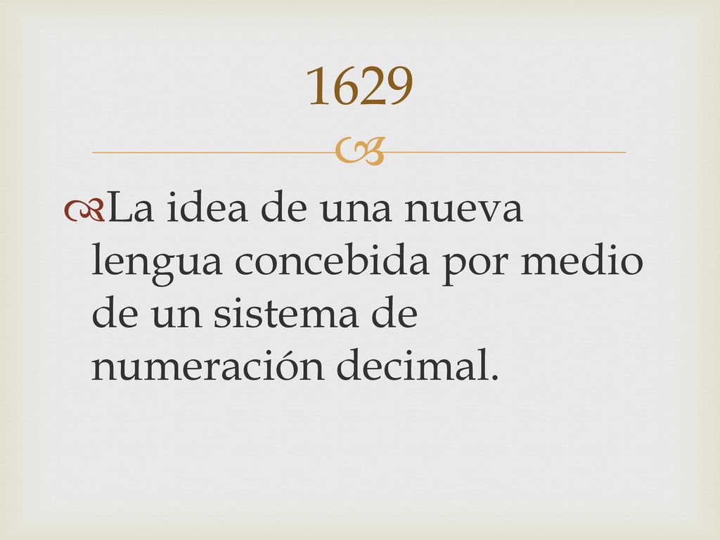 1629 La idea de una nueva lengua concebida por medio de un sistema de numeración decimal.
