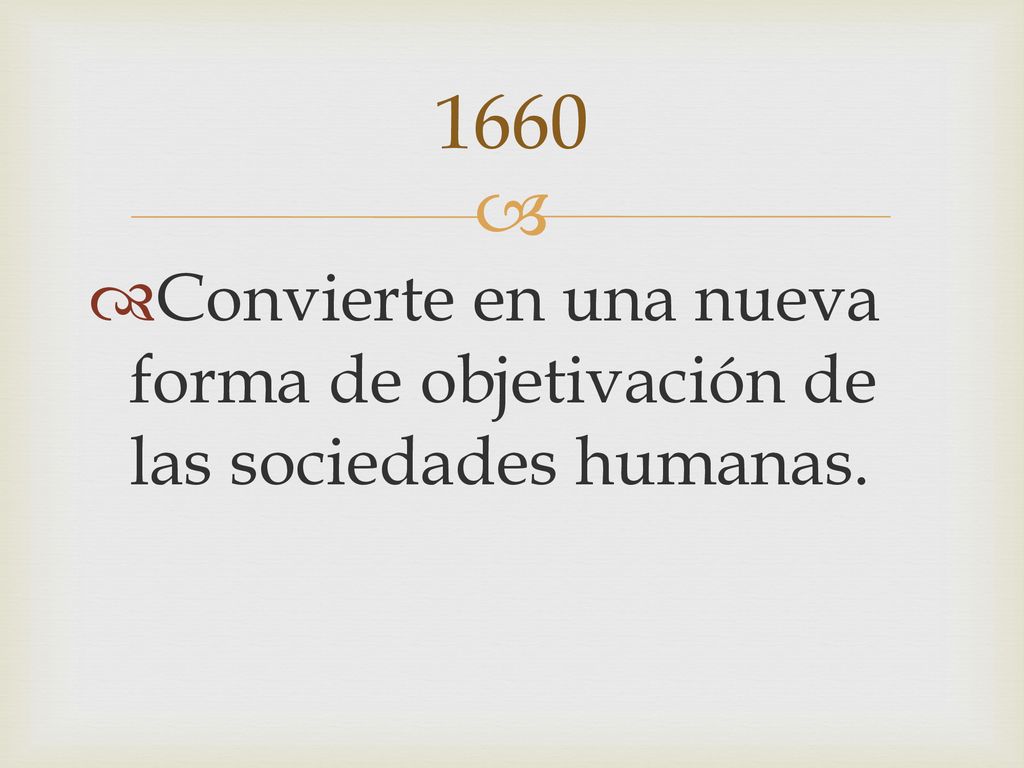 1660 Convierte en una nueva forma de objetivación de las sociedades humanas.