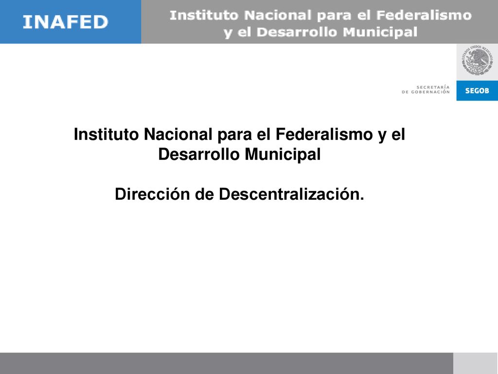 Instituto Nacional para el Federalismo y el Desarrollo Municipal Dirección de Descentralización.