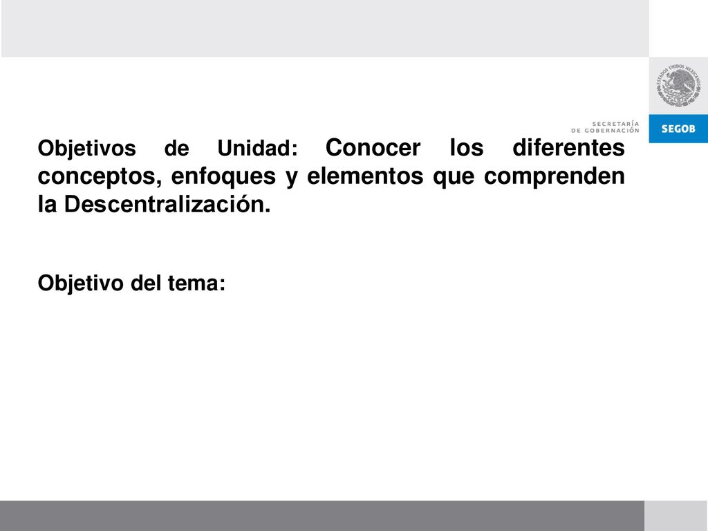 Objetivos de Unidad: Conocer los diferentes conceptos, enfoques y elementos que comprenden la Descentralización.