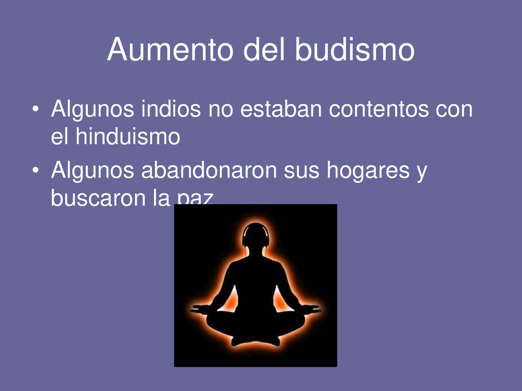 Aumento del budismo Algunos indios no estaban contentos con el hinduismo.