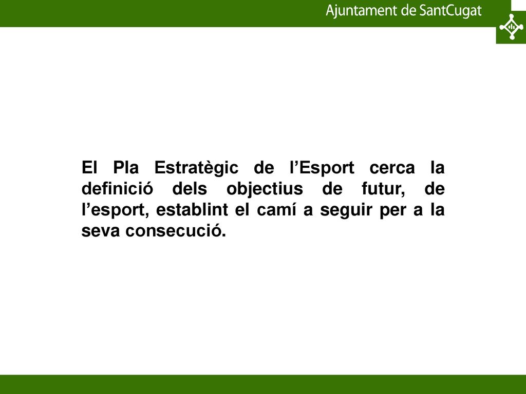 El Pla Estratègic de l’Esport cerca la definició dels objectius de futur, de l’esport, establint el camí a seguir per a la seva consecució.
