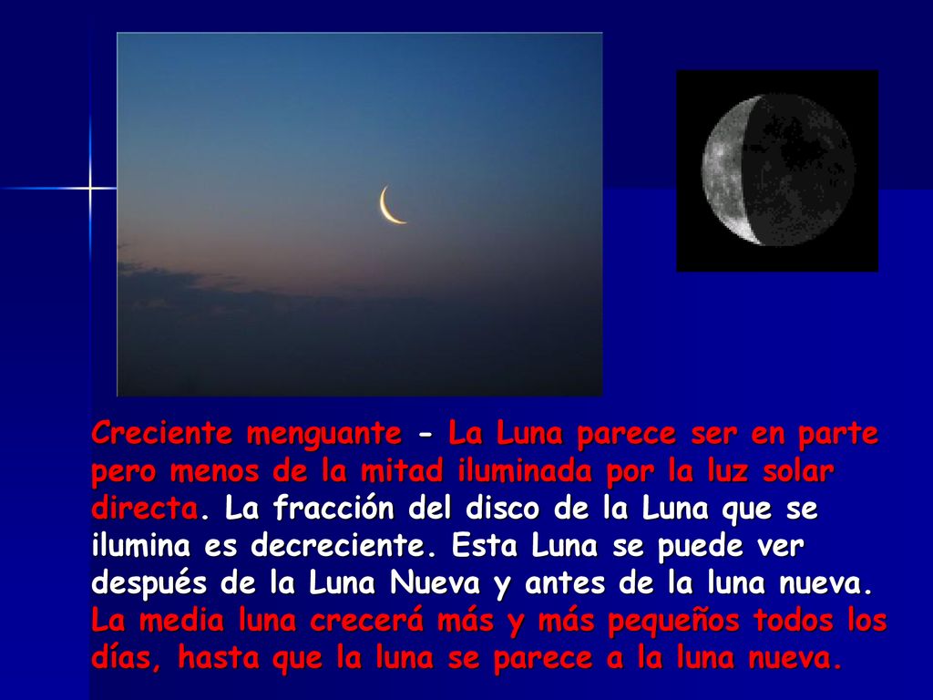 Creciente menguante - La Luna parece ser en parte pero menos de la mitad iluminada por la luz solar directa.
