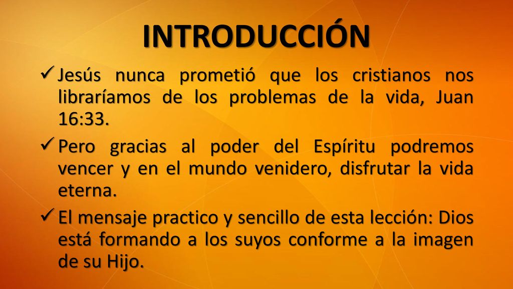 INTRODUCCIÓN Jesús nunca prometió que los cristianos nos libraríamos de los problemas de la vida, Juan 16:33.