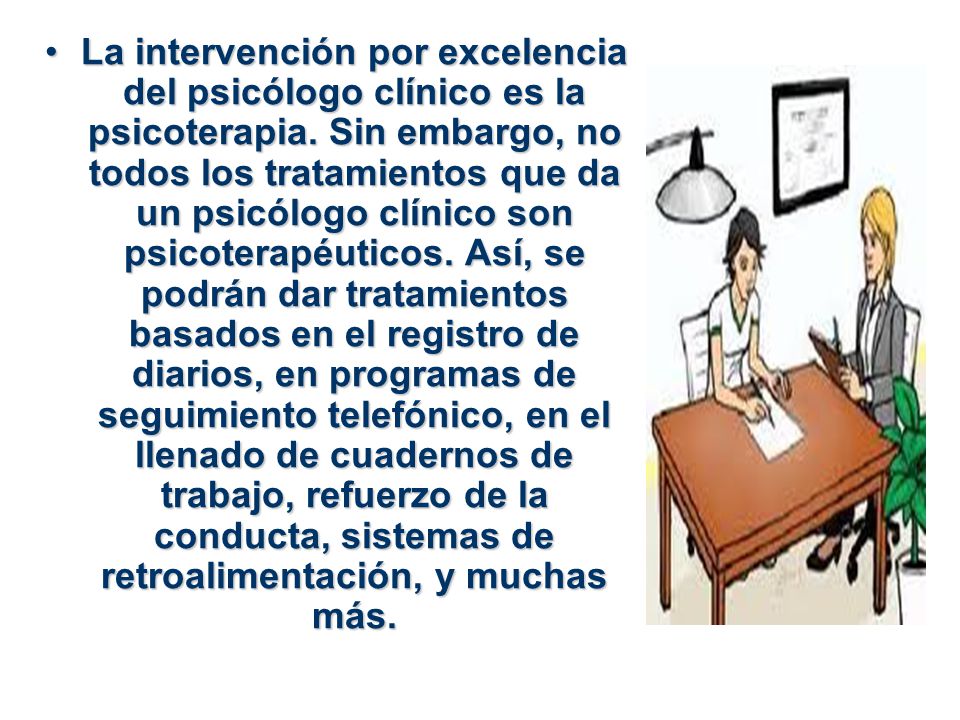 La intervención por excelencia del psicólogo clínico es la psicoterapia.