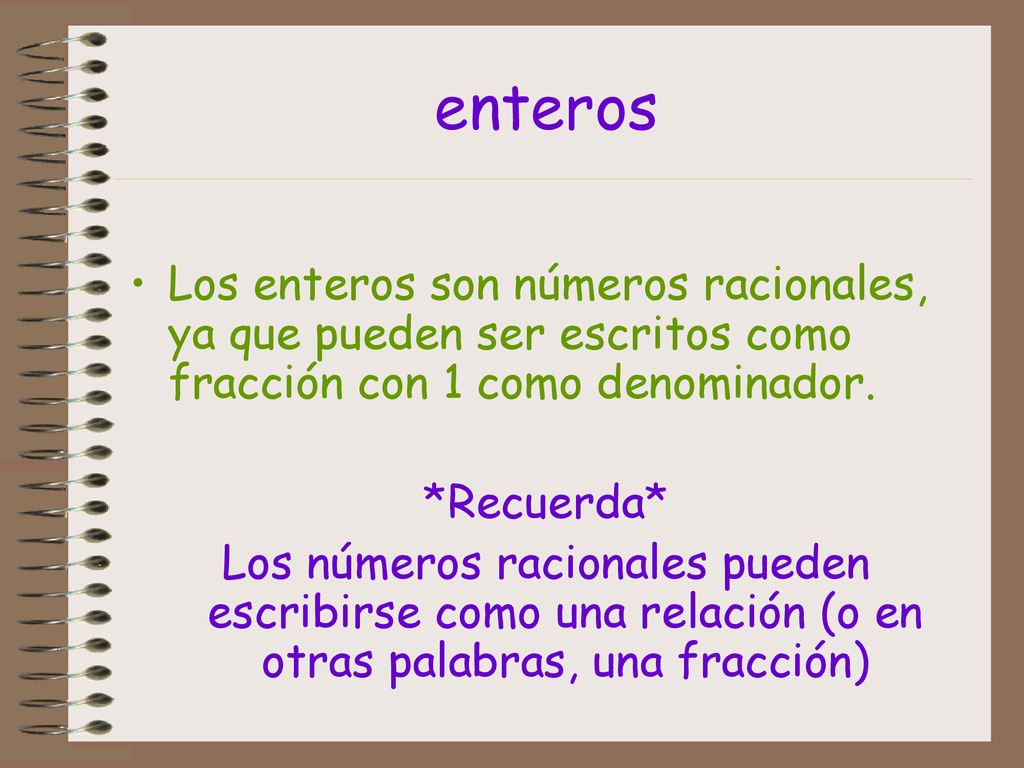 enteros Los enteros son números racionales, ya que pueden ser escritos como fracción con 1 como denominador.