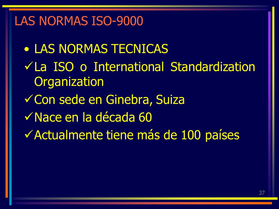 LAS NORMAS ISO-9000 LAS NORMAS TECNICAS. La ISO o International Standardization Organization. Con sede en Ginebra, Suiza.