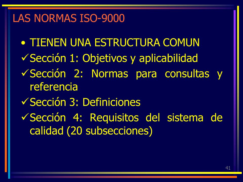 LAS NORMAS ISO-9000 TIENEN UNA ESTRUCTURA COMUN. Sección 1: Objetivos y aplicabilidad. Sección 2: Normas para consultas y referencia.