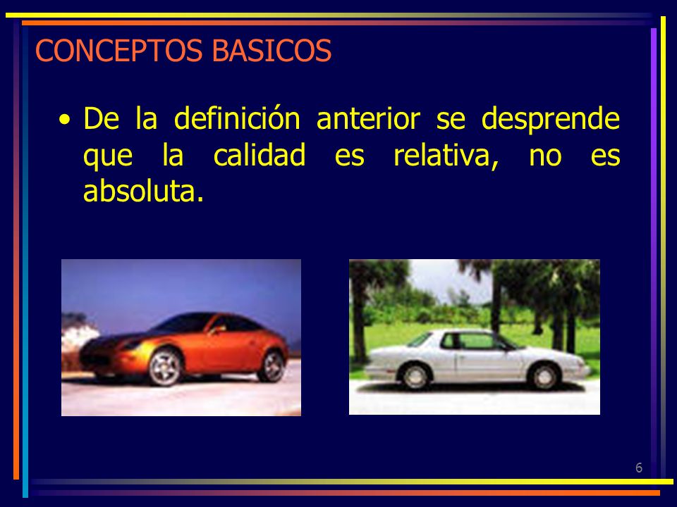 CONCEPTOS BASICOS De la definición anterior se desprende que la calidad es relativa, no es absoluta.