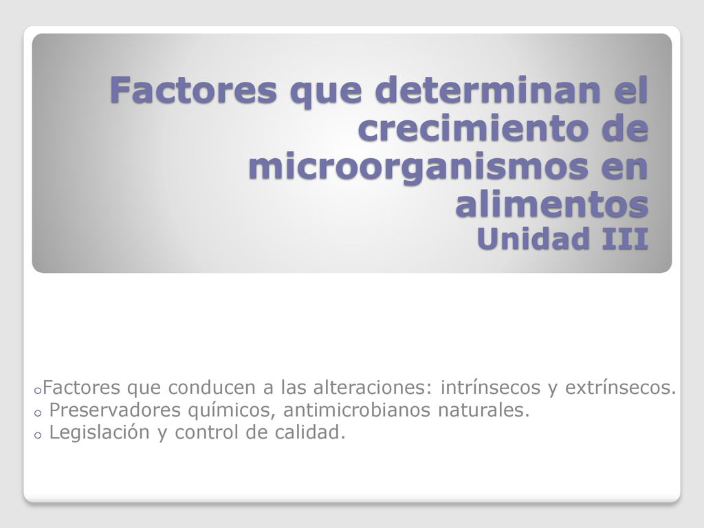 Factores que determinan el crecimiento de microorganismos en alimentos Unidad III