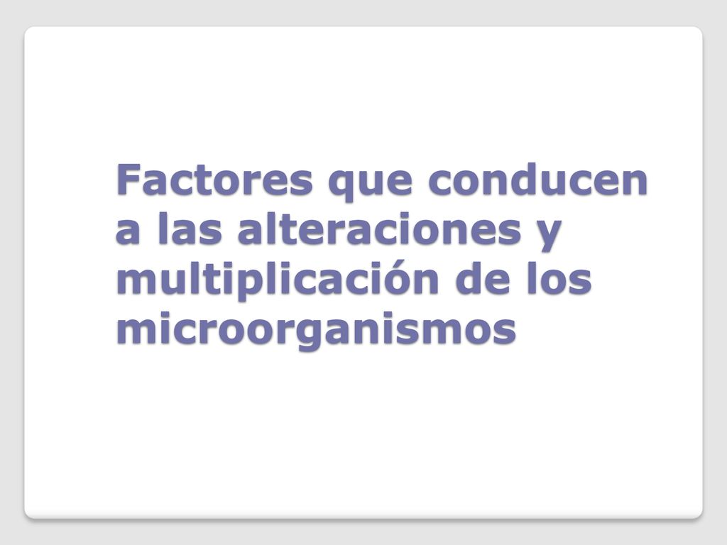 Factores que conducen a las alteraciones y multiplicación de los microorganismos