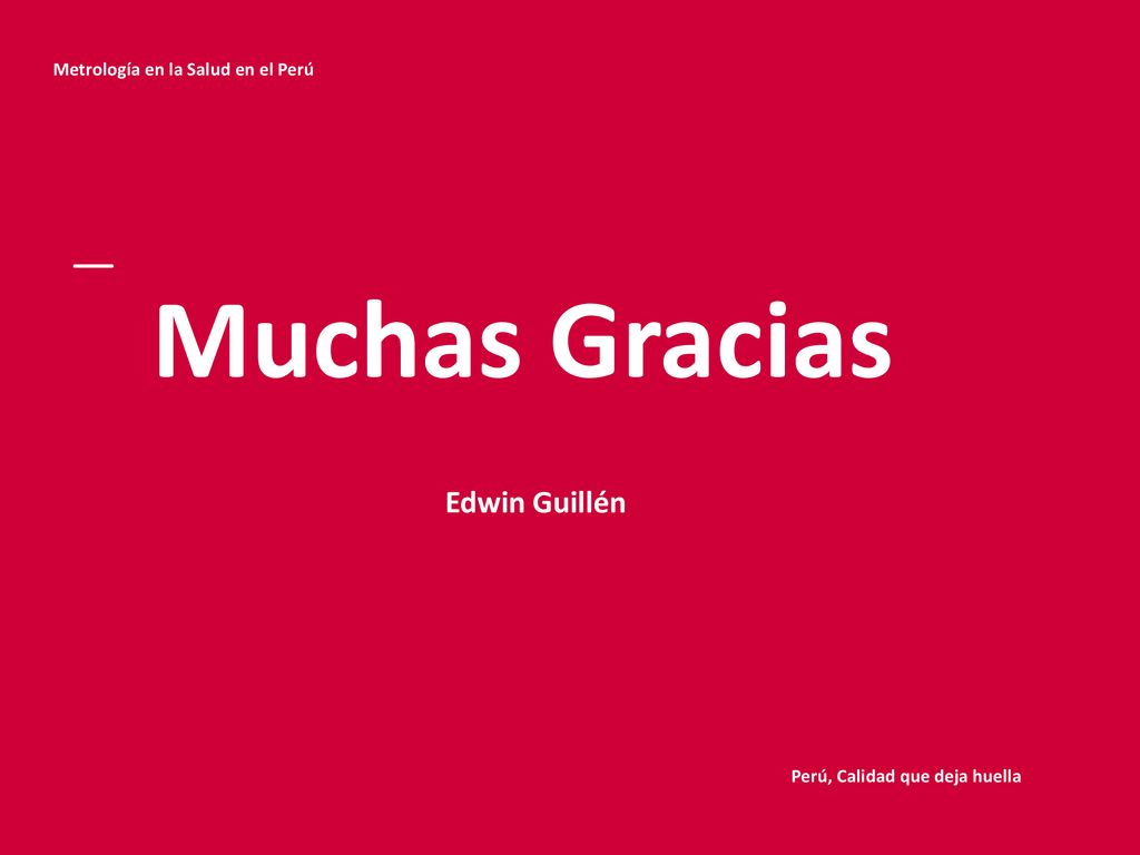 Muchas Gracias Edwin Guillén Metrología en la Salud en el Perú