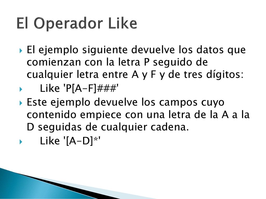 El Operador Like El ejemplo siguiente devuelve los datos que comienzan con la letra P seguido de cualquier letra entre A y F y de tres dígitos:
