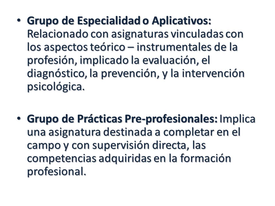 Grupo de Especialidad o Aplicativos: Relacionado con asignaturas vinculadas con los aspectos teórico – instrumentales de la profesión, implicado la evaluación, el diagnóstico, la prevención, y la intervención psicológica.