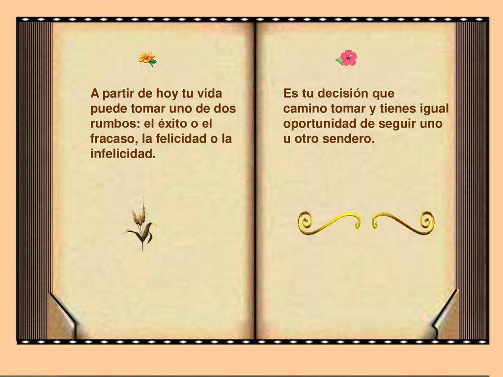 A partir de hoy tu vida puede tomar uno de dos rumbos: el éxito o el fracaso, la felicidad o la infelicidad.