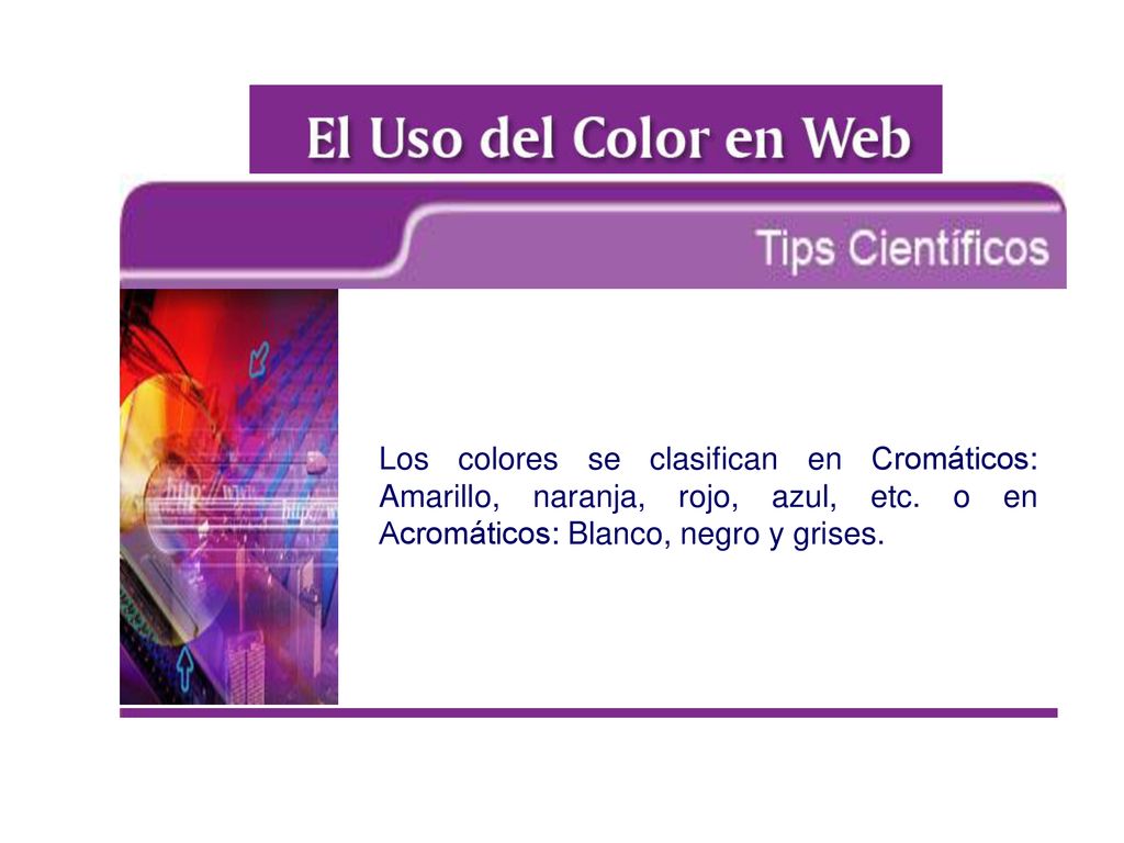 Los colores se clasifican en Cromáticos: Amarillo, naranja, rojo, azul, etc.