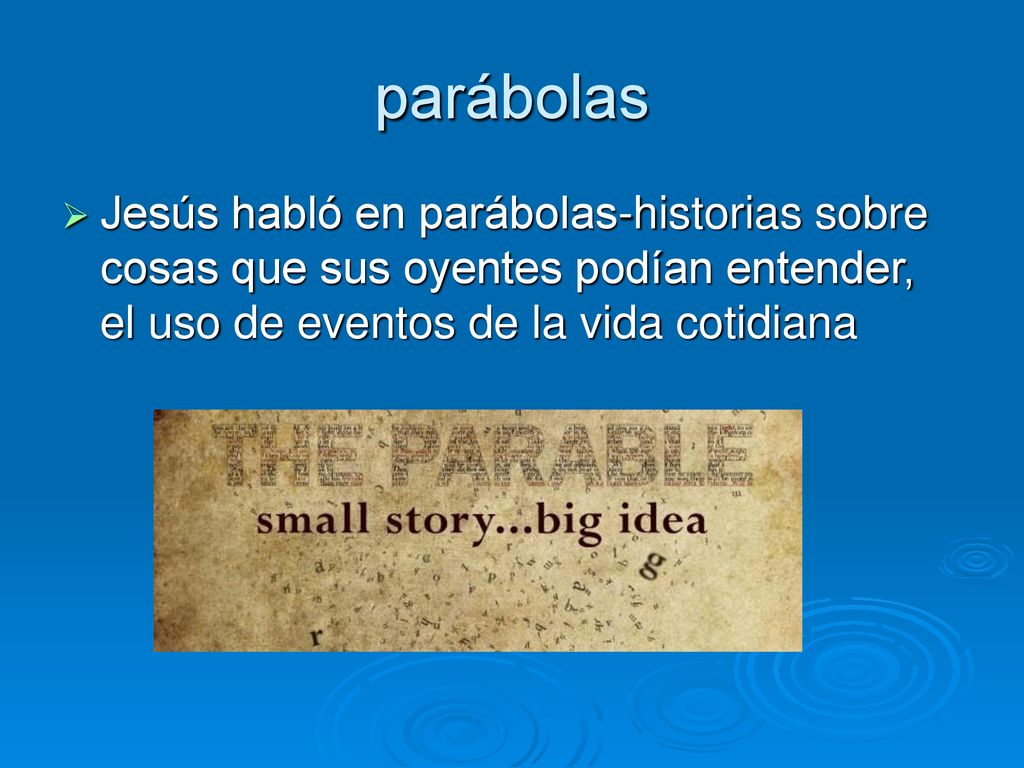 parábolas Jesús habló en parábolas-historias sobre cosas que sus oyentes podían entender, el uso de eventos de la vida cotidiana.