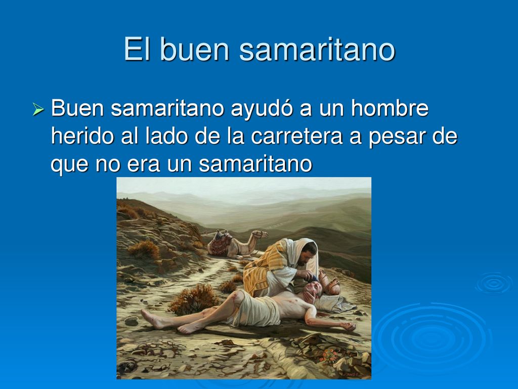 El buen samaritano Buen samaritano ayudó a un hombre herido al lado de la carretera a pesar de que no era un samaritano.