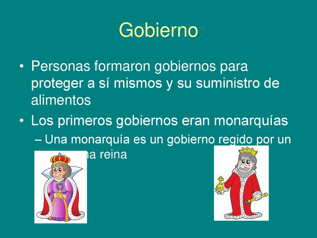 Gobierno Personas formaron gobiernos para proteger a sí mismos y su suministro de alimentos. Los primeros gobiernos eran monarquías.
