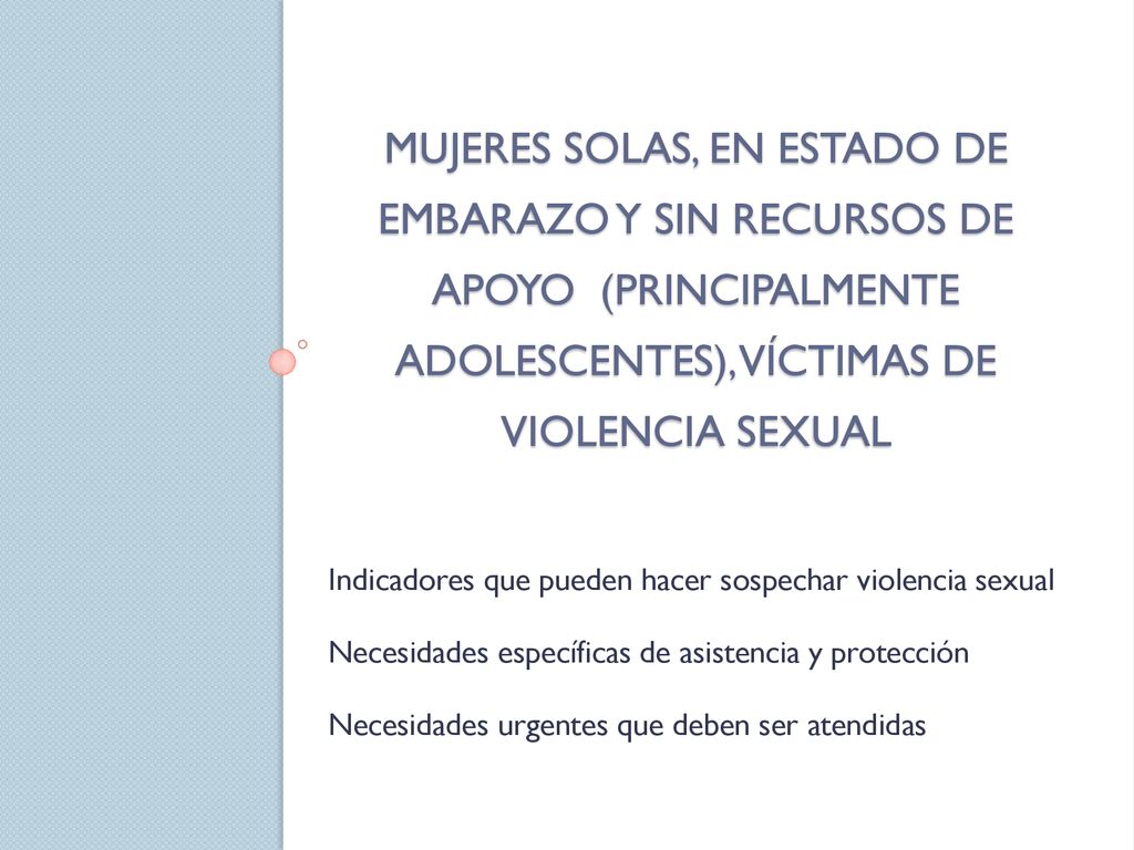 Mujeres solas, en estado de embarazo y sin recursos de apoyo (principalmente adolescentes), víctimas de violencia sexual