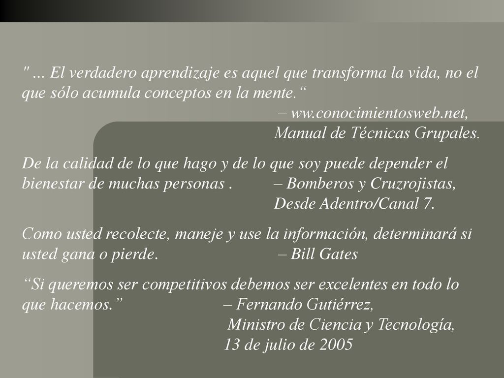 ... El verdadero aprendizaje es aquel que transforma la vida, no el que sólo acumula conceptos en la mente. – ww.conocimientosweb.net, Manual de Técnicas Grupales.