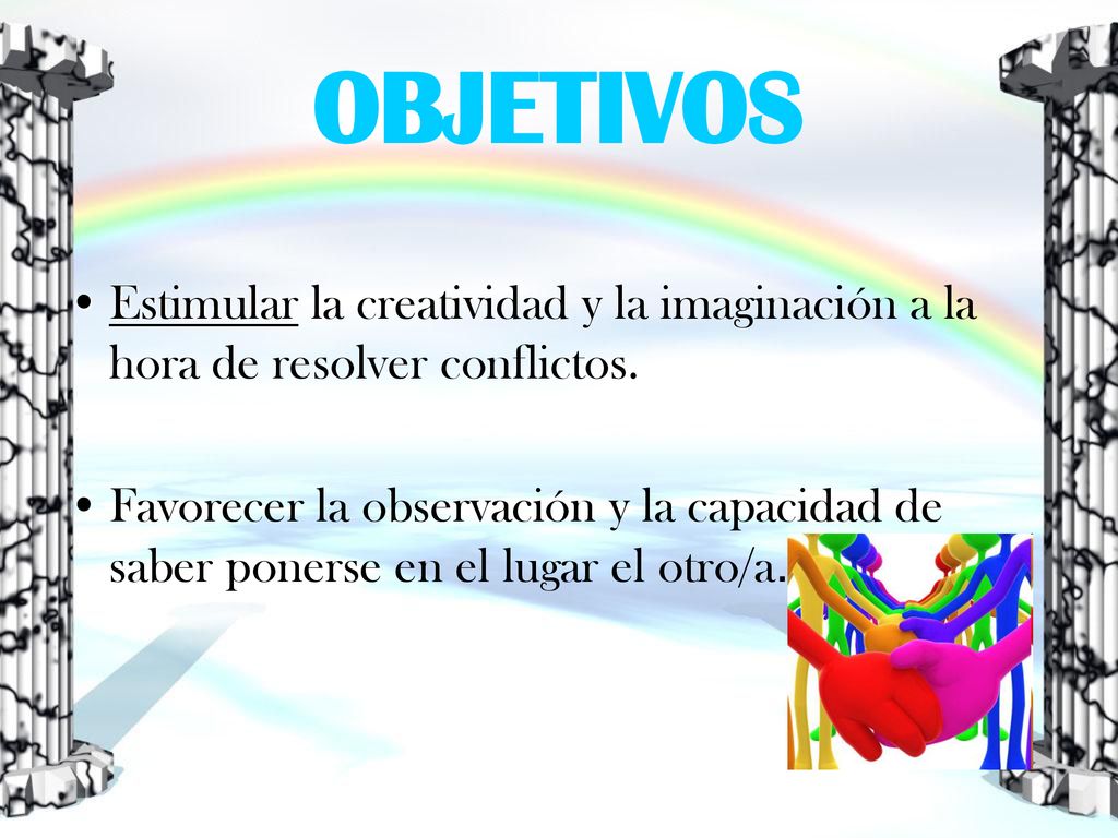 OBJETIVOS Estimular la creatividad y la imaginación a la hora de resolver conflictos.