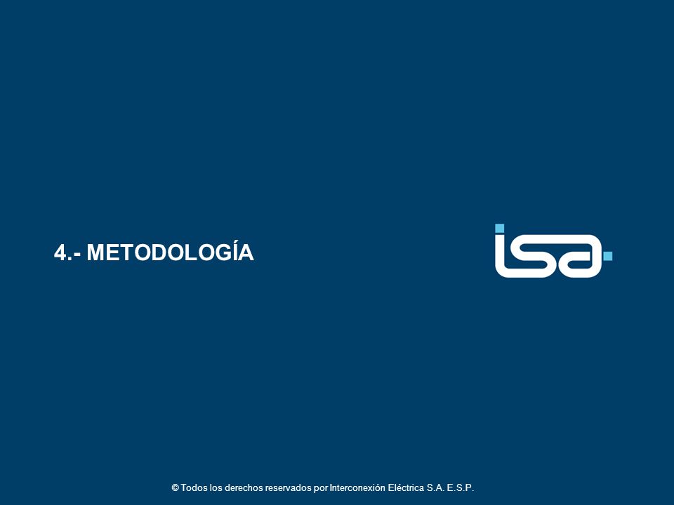 4.- METODOLOGÍA © Todos los derechos reservados por Interconexión Eléctrica S.A. E.S.P.