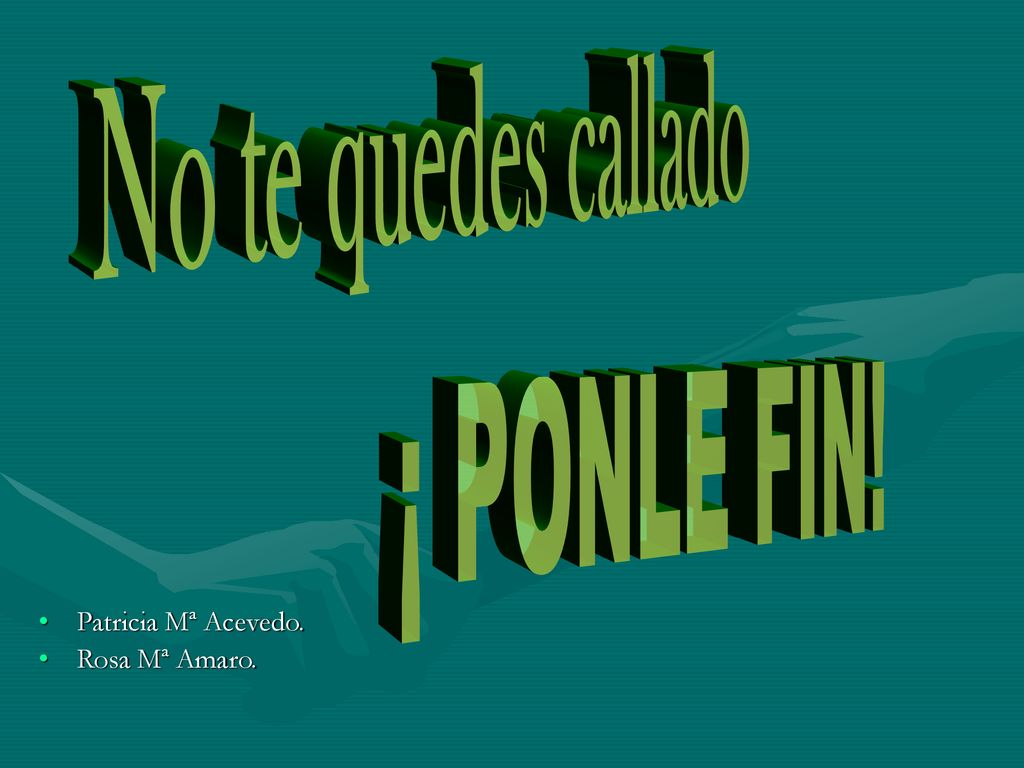 No te quedes callado ¡ PONLE FIN! Patricia Mª Acevedo. Rosa Mª Amaro.