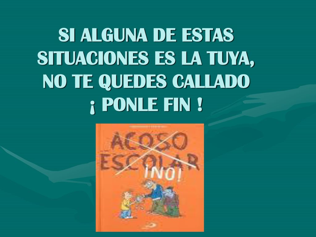 SI ALGUNA DE ESTAS SITUACIONES ES LA TUYA, NO TE QUEDES CALLADO ¡ PONLE FIN !