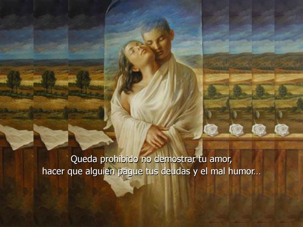 Queda prohibido no demostrar tu amor, hacer que alguien pague tus deudas y el mal humor…