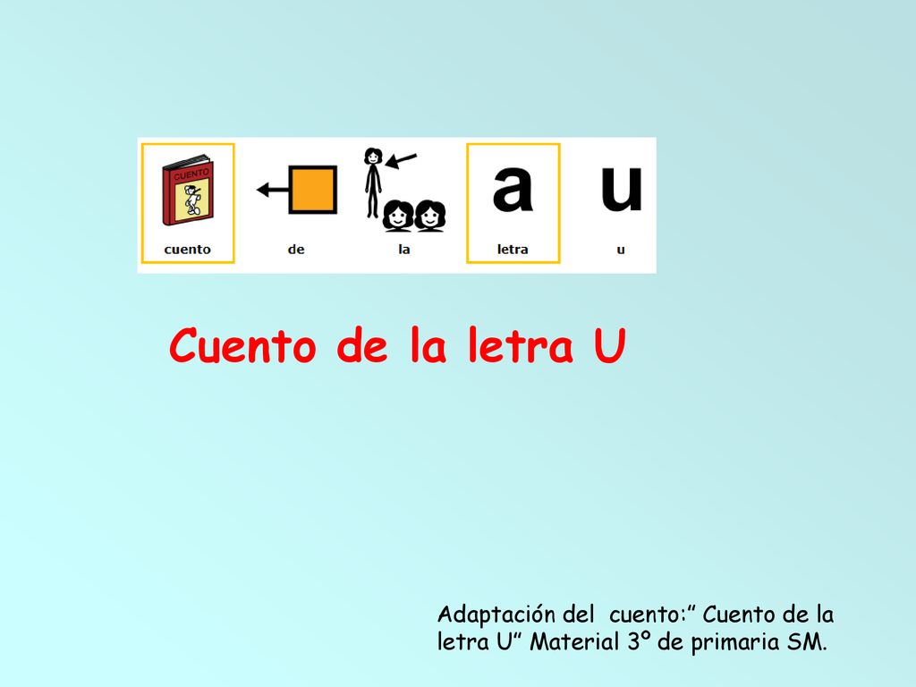 Cuento de la letra U Adaptación del cuento: Cuento de la letra U Material 3º de primaria SM.